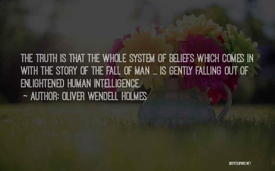 Oliver Wendell Holmes Quotes: The Truth Is That The Whole System Of Beliefs Which Comes In With The Story Of The Fall Of Man