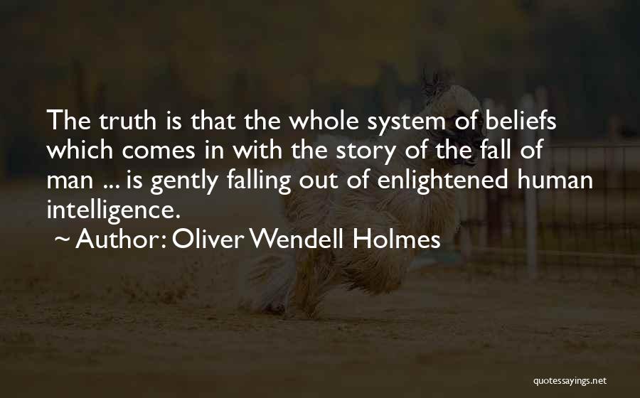 Oliver Wendell Holmes Quotes: The Truth Is That The Whole System Of Beliefs Which Comes In With The Story Of The Fall Of Man