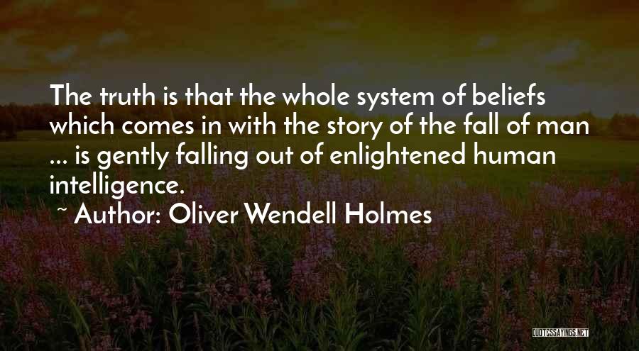 Oliver Wendell Holmes Quotes: The Truth Is That The Whole System Of Beliefs Which Comes In With The Story Of The Fall Of Man