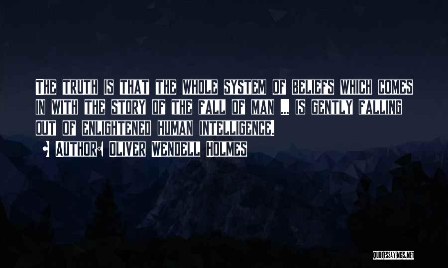 Oliver Wendell Holmes Quotes: The Truth Is That The Whole System Of Beliefs Which Comes In With The Story Of The Fall Of Man