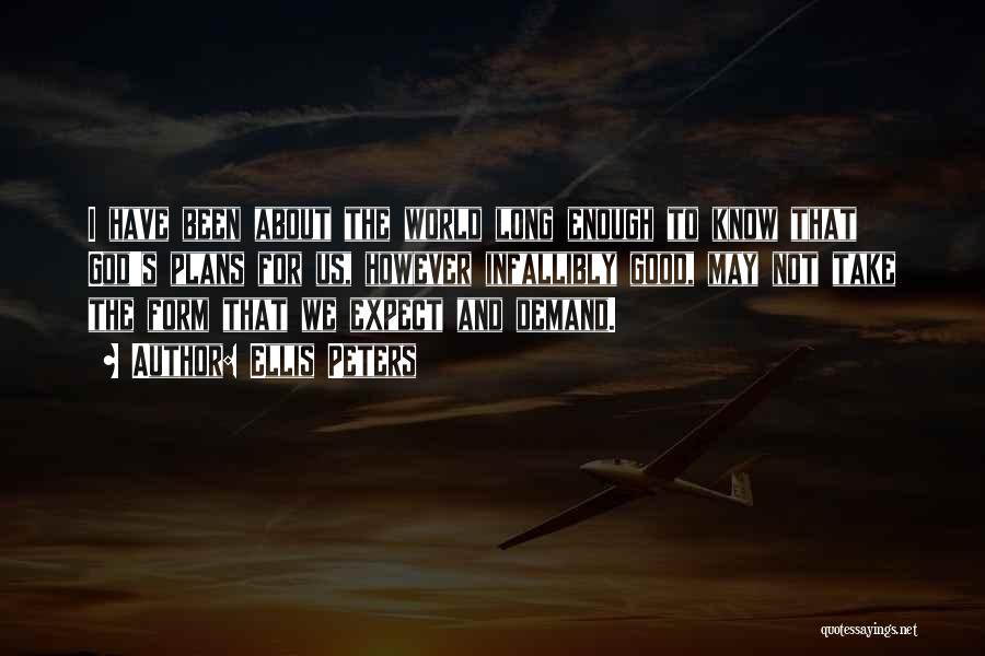 Ellis Peters Quotes: I Have Been About The World Long Enough To Know That God's Plans For Us, However Infallibly Good, May Not