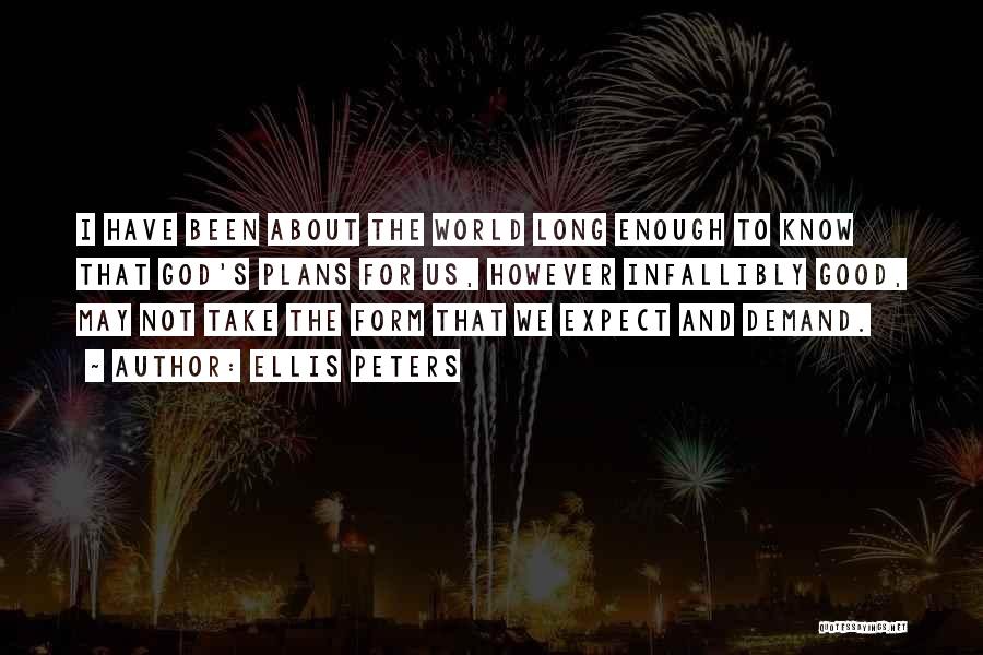 Ellis Peters Quotes: I Have Been About The World Long Enough To Know That God's Plans For Us, However Infallibly Good, May Not