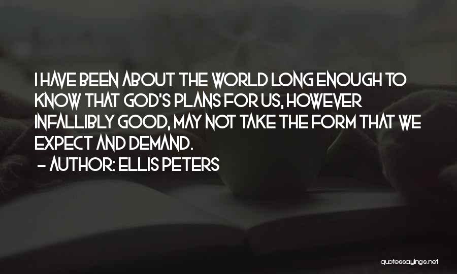 Ellis Peters Quotes: I Have Been About The World Long Enough To Know That God's Plans For Us, However Infallibly Good, May Not