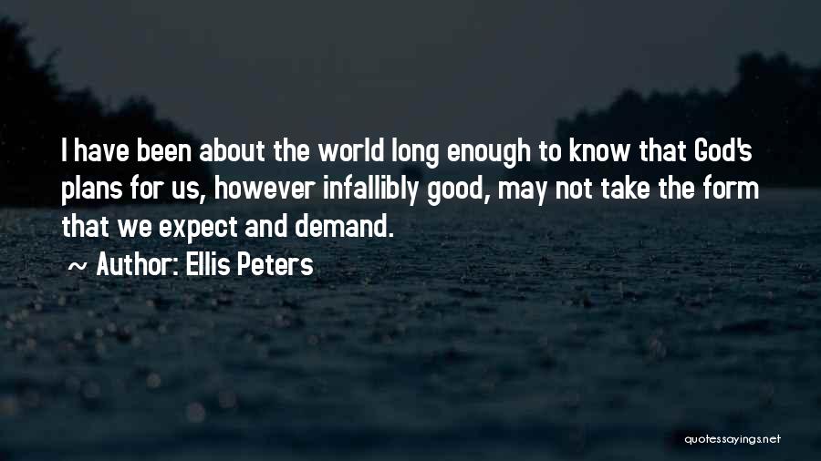 Ellis Peters Quotes: I Have Been About The World Long Enough To Know That God's Plans For Us, However Infallibly Good, May Not