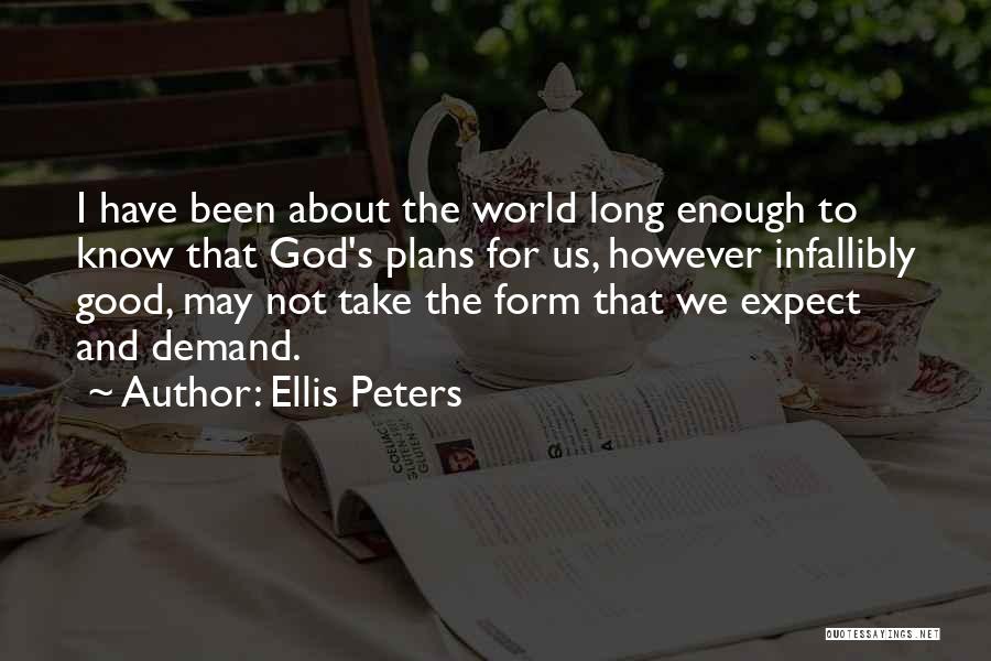 Ellis Peters Quotes: I Have Been About The World Long Enough To Know That God's Plans For Us, However Infallibly Good, May Not