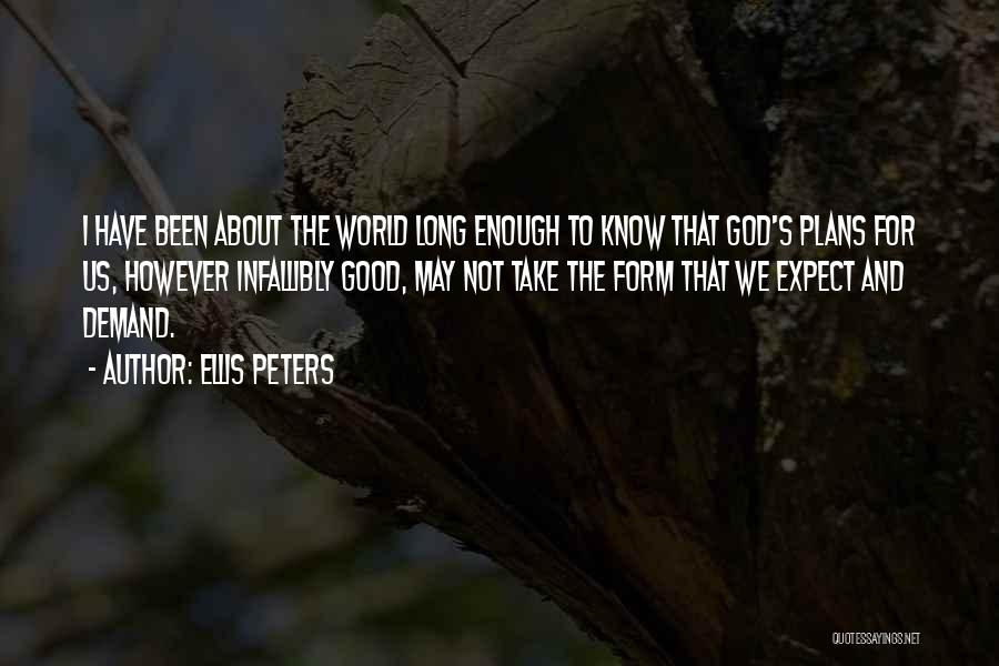 Ellis Peters Quotes: I Have Been About The World Long Enough To Know That God's Plans For Us, However Infallibly Good, May Not