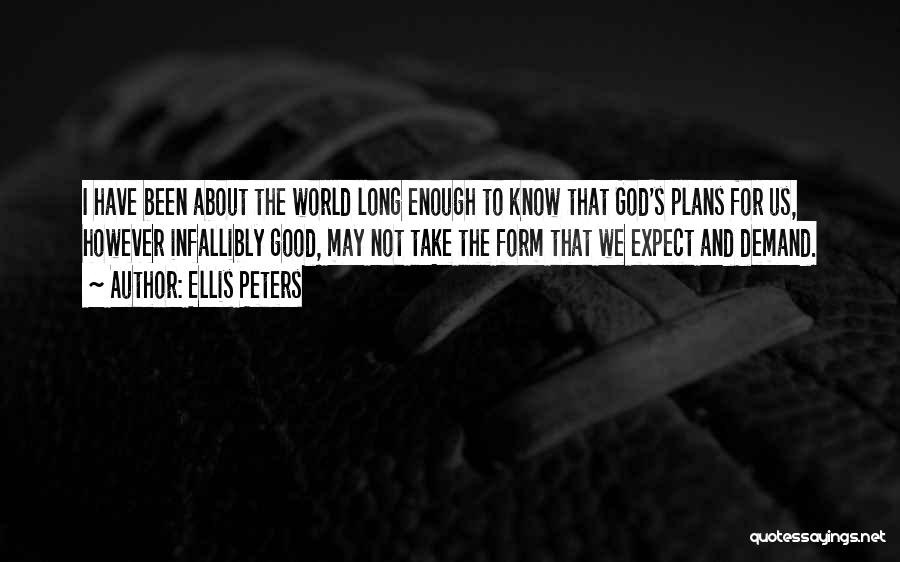 Ellis Peters Quotes: I Have Been About The World Long Enough To Know That God's Plans For Us, However Infallibly Good, May Not