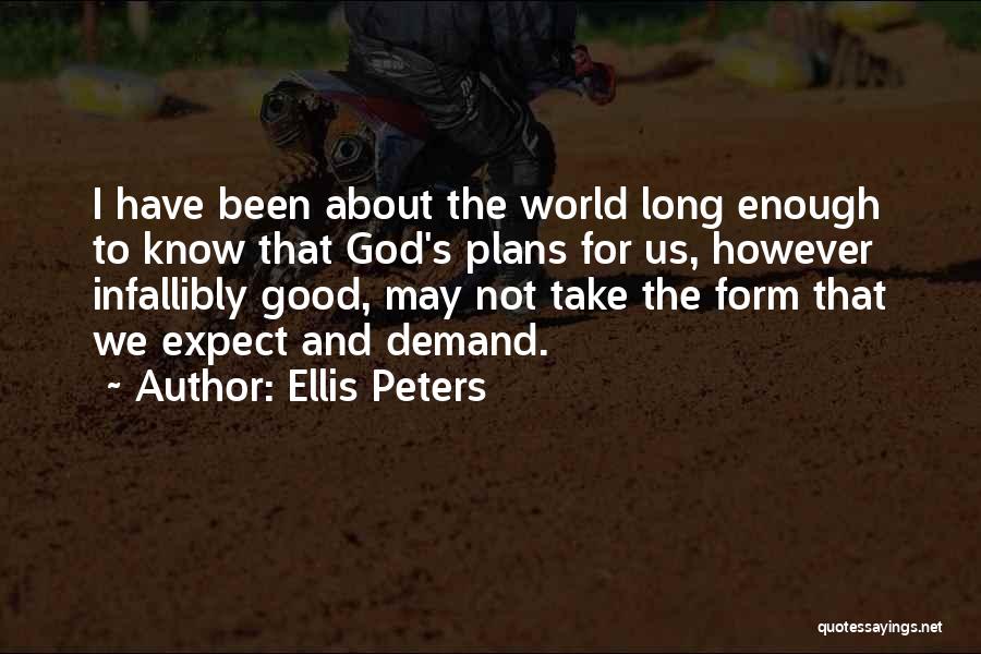 Ellis Peters Quotes: I Have Been About The World Long Enough To Know That God's Plans For Us, However Infallibly Good, May Not