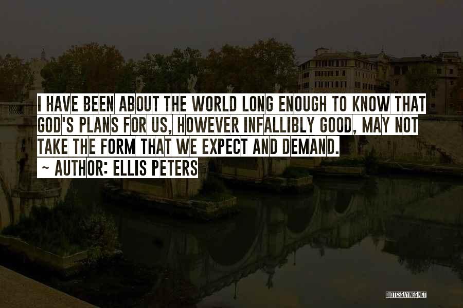 Ellis Peters Quotes: I Have Been About The World Long Enough To Know That God's Plans For Us, However Infallibly Good, May Not