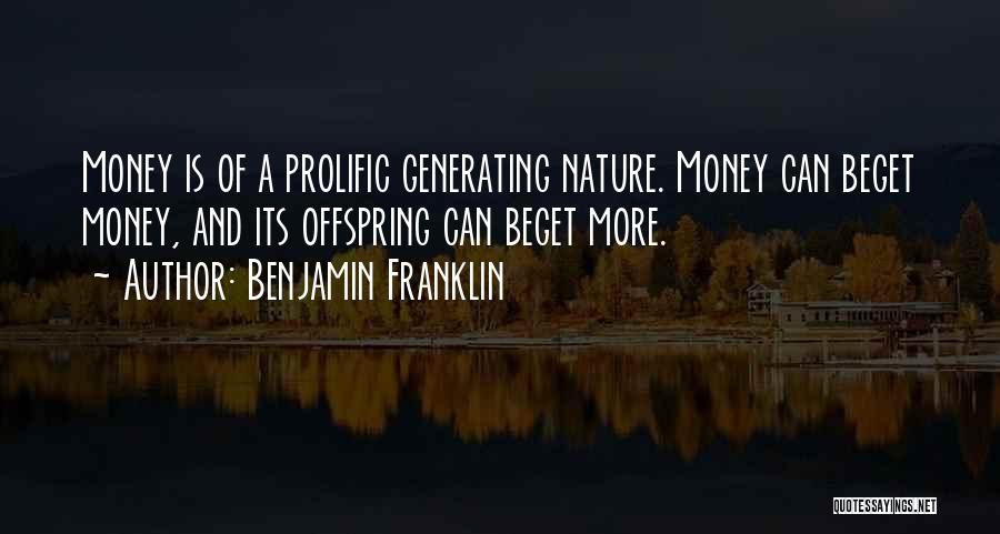 Benjamin Franklin Quotes: Money Is Of A Prolific Generating Nature. Money Can Beget Money, And Its Offspring Can Beget More.
