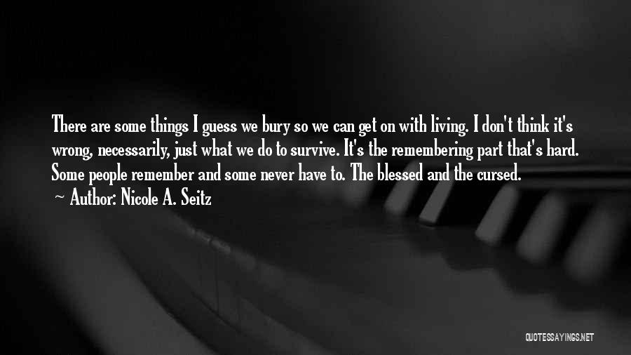 Nicole A. Seitz Quotes: There Are Some Things I Guess We Bury So We Can Get On With Living. I Don't Think It's Wrong,