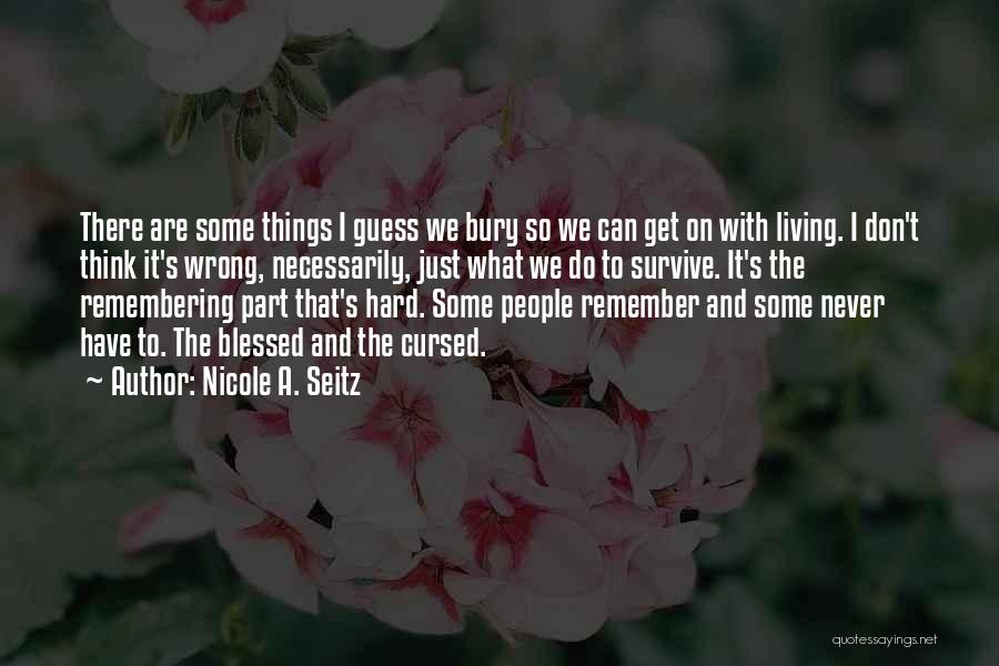 Nicole A. Seitz Quotes: There Are Some Things I Guess We Bury So We Can Get On With Living. I Don't Think It's Wrong,