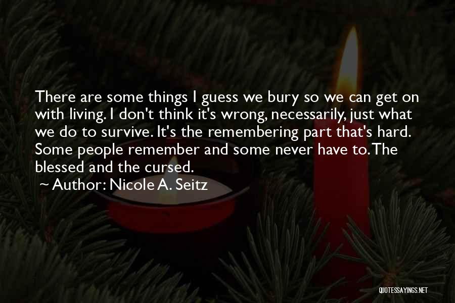 Nicole A. Seitz Quotes: There Are Some Things I Guess We Bury So We Can Get On With Living. I Don't Think It's Wrong,