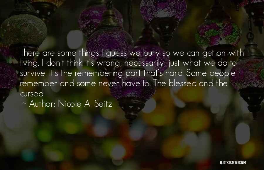 Nicole A. Seitz Quotes: There Are Some Things I Guess We Bury So We Can Get On With Living. I Don't Think It's Wrong,