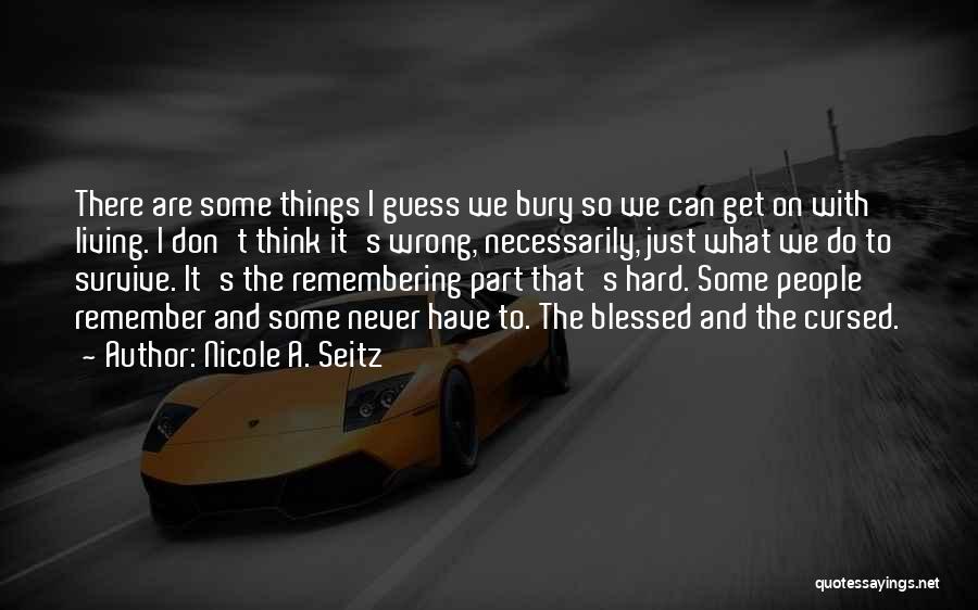 Nicole A. Seitz Quotes: There Are Some Things I Guess We Bury So We Can Get On With Living. I Don't Think It's Wrong,