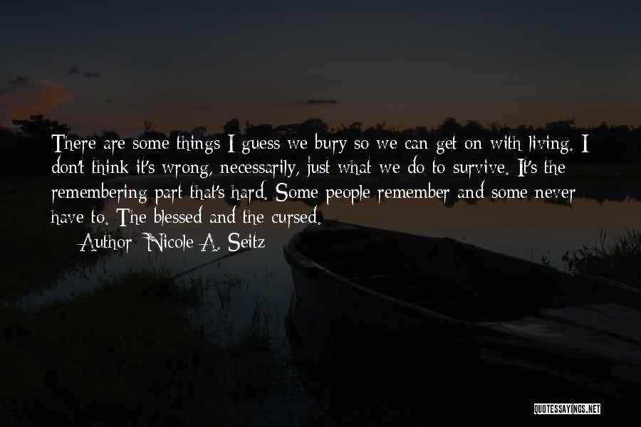 Nicole A. Seitz Quotes: There Are Some Things I Guess We Bury So We Can Get On With Living. I Don't Think It's Wrong,