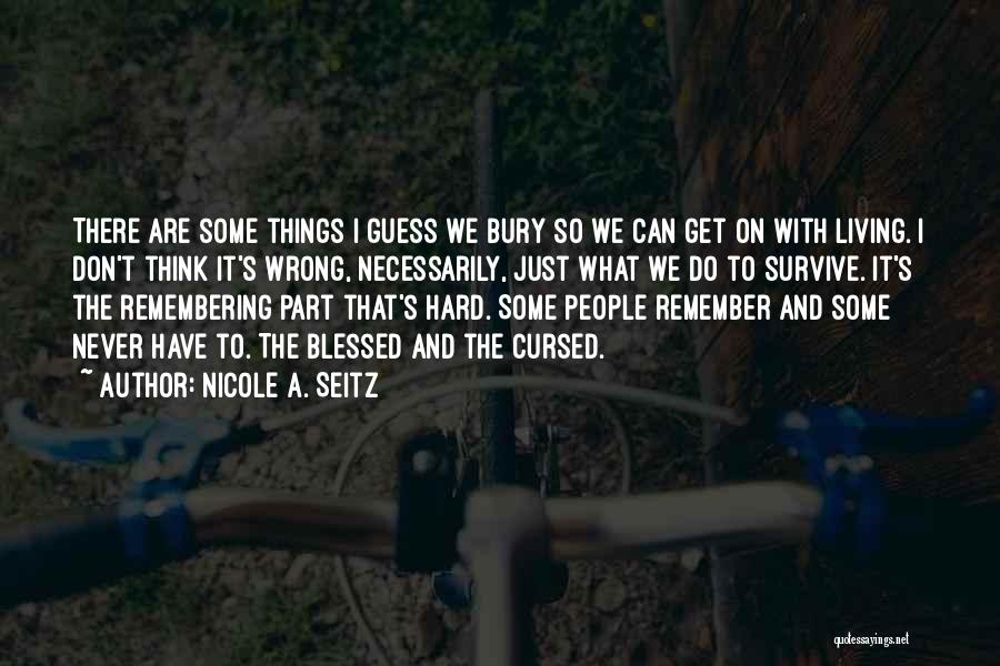 Nicole A. Seitz Quotes: There Are Some Things I Guess We Bury So We Can Get On With Living. I Don't Think It's Wrong,