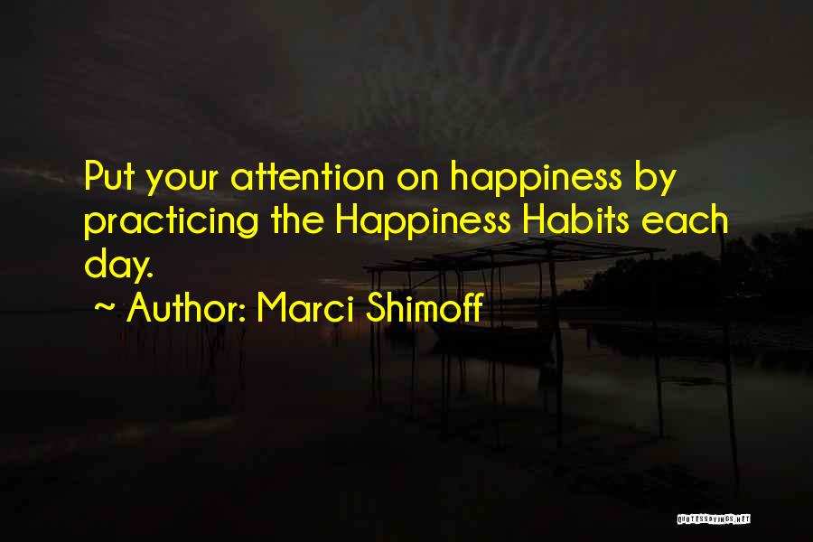 Marci Shimoff Quotes: Put Your Attention On Happiness By Practicing The Happiness Habits Each Day.
