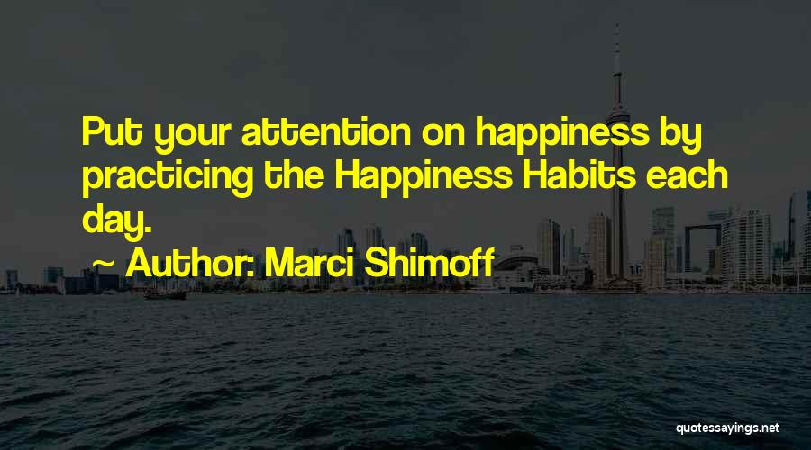 Marci Shimoff Quotes: Put Your Attention On Happiness By Practicing The Happiness Habits Each Day.