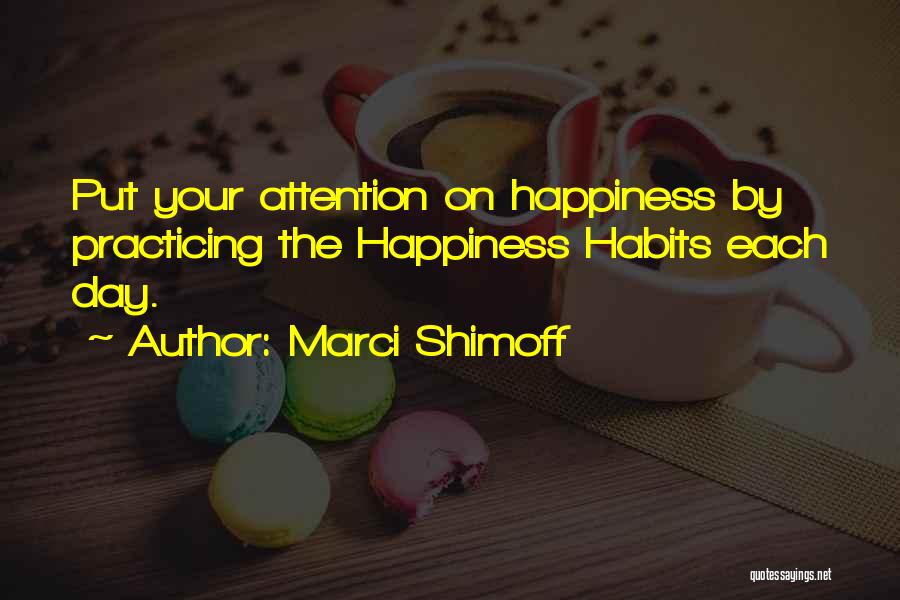 Marci Shimoff Quotes: Put Your Attention On Happiness By Practicing The Happiness Habits Each Day.