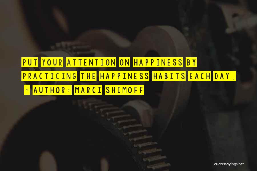 Marci Shimoff Quotes: Put Your Attention On Happiness By Practicing The Happiness Habits Each Day.