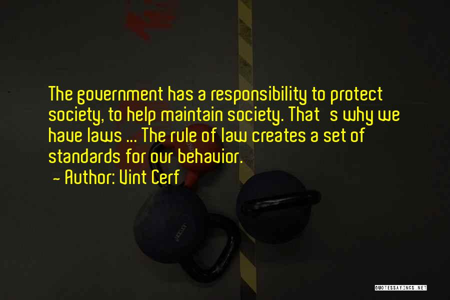 Vint Cerf Quotes: The Government Has A Responsibility To Protect Society, To Help Maintain Society. That's Why We Have Laws ... The Rule