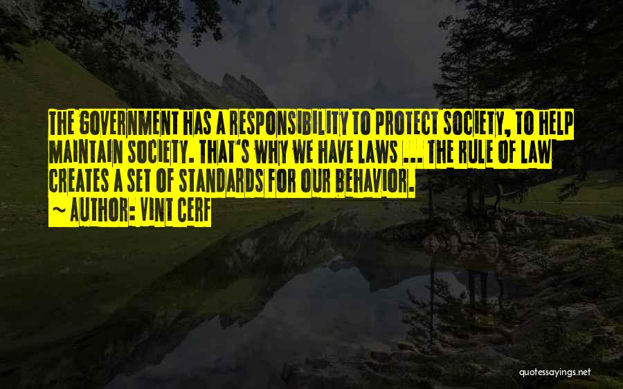 Vint Cerf Quotes: The Government Has A Responsibility To Protect Society, To Help Maintain Society. That's Why We Have Laws ... The Rule