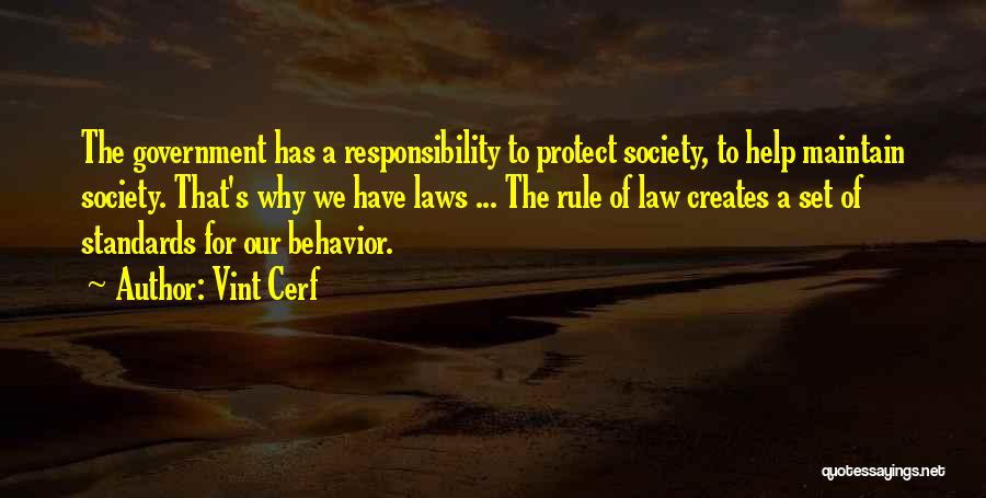 Vint Cerf Quotes: The Government Has A Responsibility To Protect Society, To Help Maintain Society. That's Why We Have Laws ... The Rule