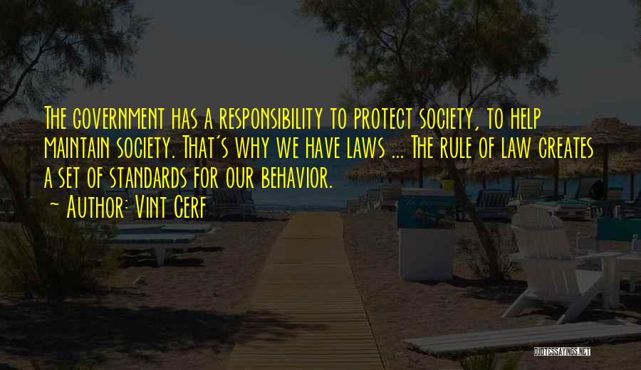 Vint Cerf Quotes: The Government Has A Responsibility To Protect Society, To Help Maintain Society. That's Why We Have Laws ... The Rule