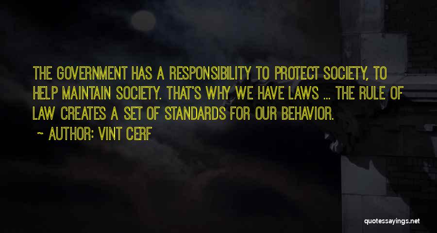 Vint Cerf Quotes: The Government Has A Responsibility To Protect Society, To Help Maintain Society. That's Why We Have Laws ... The Rule