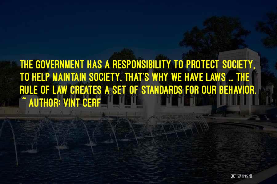 Vint Cerf Quotes: The Government Has A Responsibility To Protect Society, To Help Maintain Society. That's Why We Have Laws ... The Rule