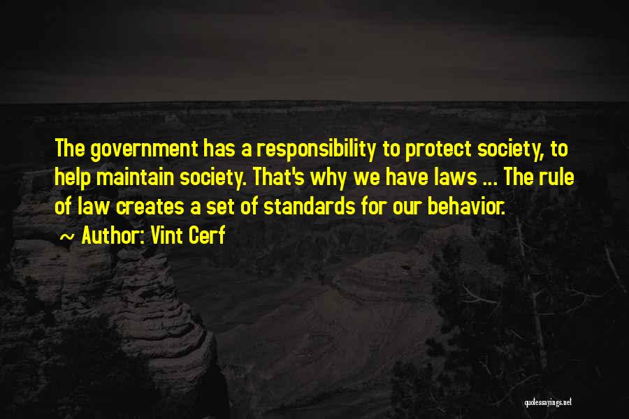 Vint Cerf Quotes: The Government Has A Responsibility To Protect Society, To Help Maintain Society. That's Why We Have Laws ... The Rule