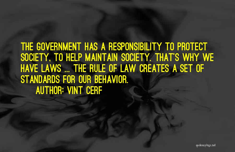 Vint Cerf Quotes: The Government Has A Responsibility To Protect Society, To Help Maintain Society. That's Why We Have Laws ... The Rule