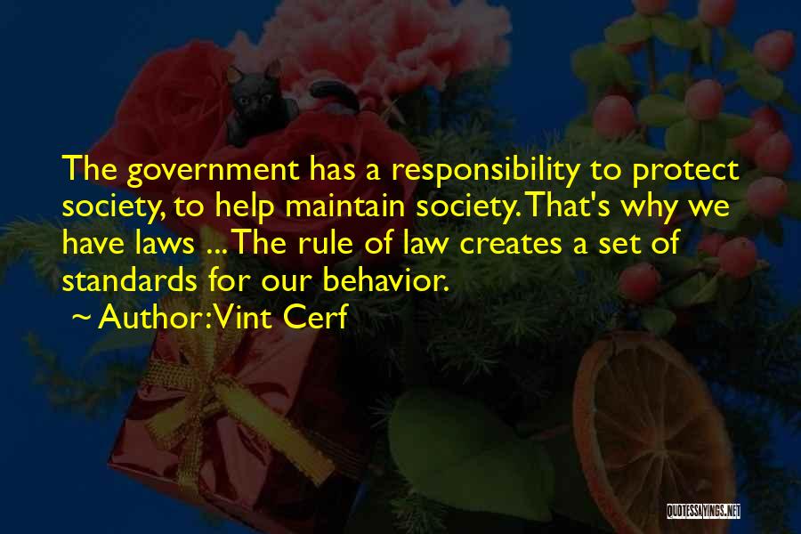 Vint Cerf Quotes: The Government Has A Responsibility To Protect Society, To Help Maintain Society. That's Why We Have Laws ... The Rule