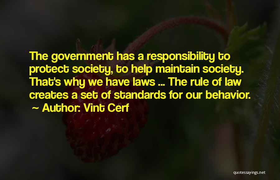 Vint Cerf Quotes: The Government Has A Responsibility To Protect Society, To Help Maintain Society. That's Why We Have Laws ... The Rule