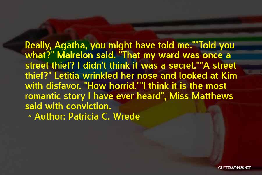 Patricia C. Wrede Quotes: Really, Agatha, You Might Have Told Me.told You What? Mairelon Said. That My Ward Was Once A Street Thief? I