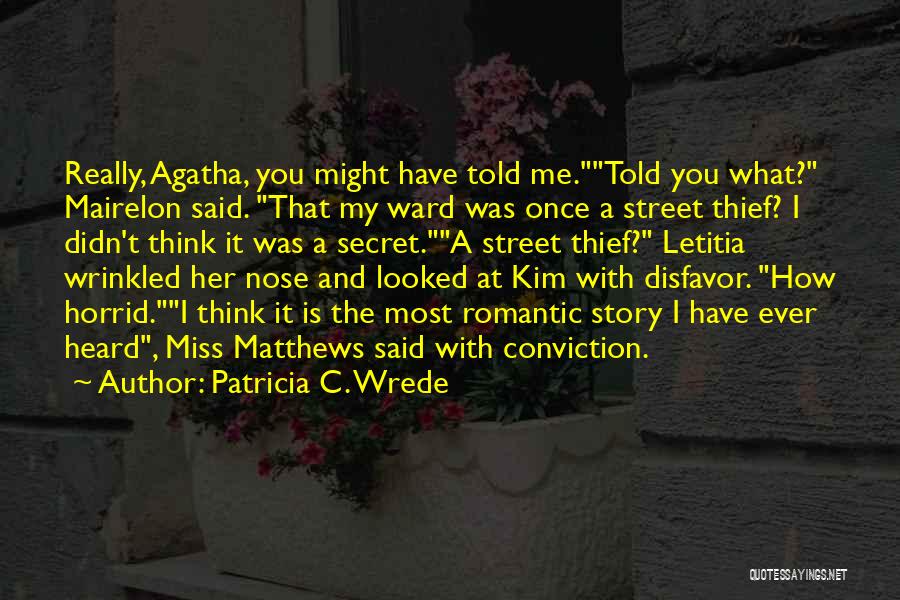 Patricia C. Wrede Quotes: Really, Agatha, You Might Have Told Me.told You What? Mairelon Said. That My Ward Was Once A Street Thief? I
