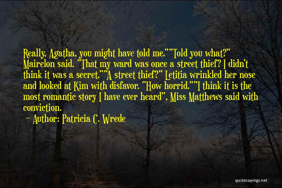 Patricia C. Wrede Quotes: Really, Agatha, You Might Have Told Me.told You What? Mairelon Said. That My Ward Was Once A Street Thief? I