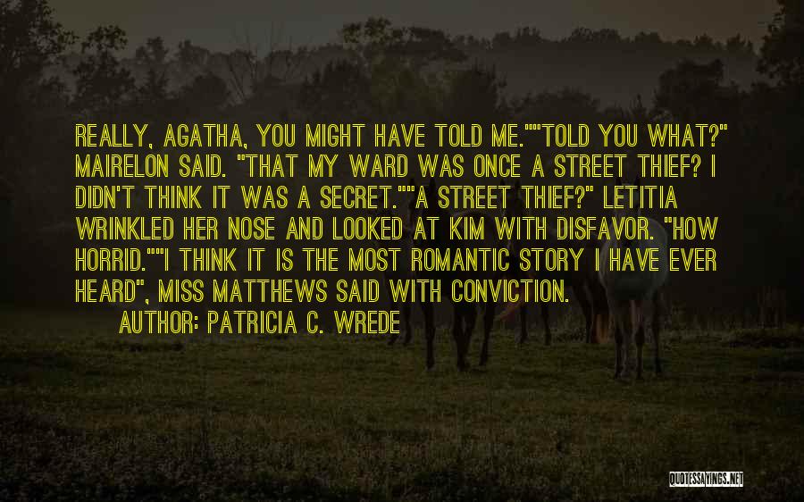 Patricia C. Wrede Quotes: Really, Agatha, You Might Have Told Me.told You What? Mairelon Said. That My Ward Was Once A Street Thief? I