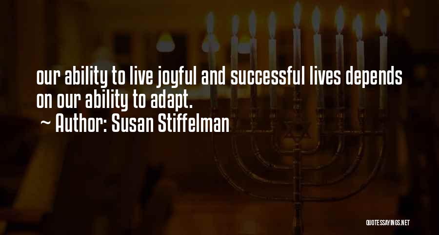 Susan Stiffelman Quotes: Our Ability To Live Joyful And Successful Lives Depends On Our Ability To Adapt.