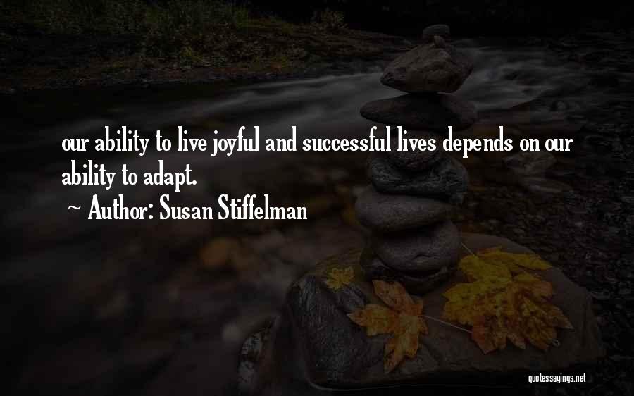 Susan Stiffelman Quotes: Our Ability To Live Joyful And Successful Lives Depends On Our Ability To Adapt.