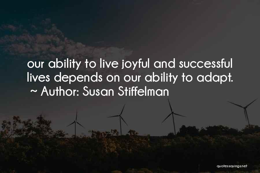 Susan Stiffelman Quotes: Our Ability To Live Joyful And Successful Lives Depends On Our Ability To Adapt.