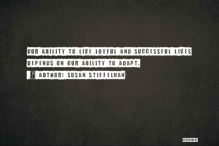 Susan Stiffelman Quotes: Our Ability To Live Joyful And Successful Lives Depends On Our Ability To Adapt.