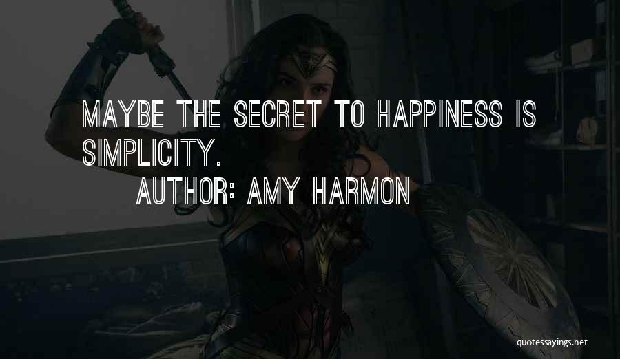 Amy Harmon Quotes: Maybe The Secret To Happiness Is Simplicity.