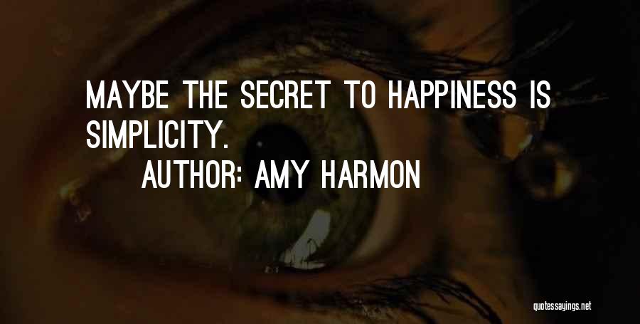 Amy Harmon Quotes: Maybe The Secret To Happiness Is Simplicity.