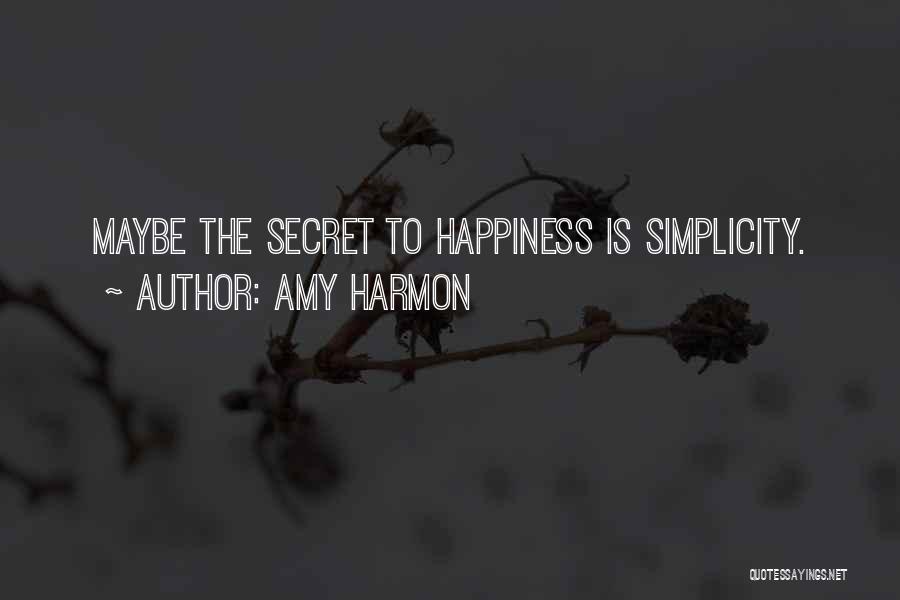 Amy Harmon Quotes: Maybe The Secret To Happiness Is Simplicity.