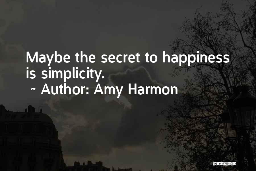 Amy Harmon Quotes: Maybe The Secret To Happiness Is Simplicity.