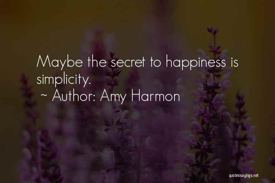 Amy Harmon Quotes: Maybe The Secret To Happiness Is Simplicity.