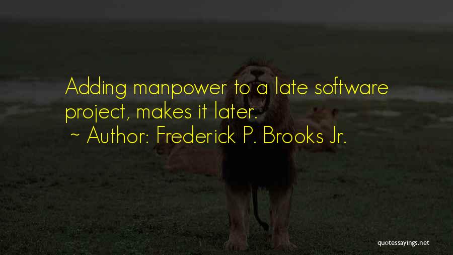 Frederick P. Brooks Jr. Quotes: Adding Manpower To A Late Software Project, Makes It Later.