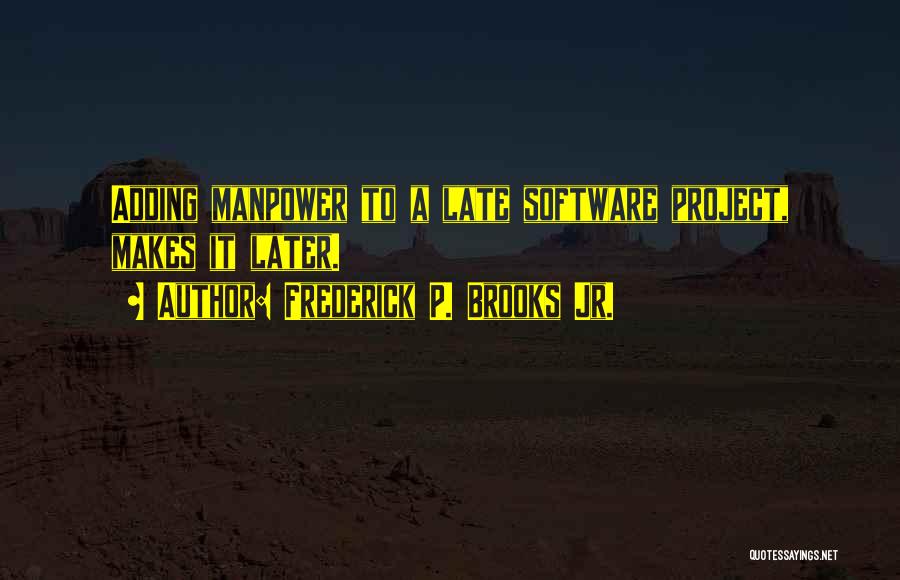 Frederick P. Brooks Jr. Quotes: Adding Manpower To A Late Software Project, Makes It Later.